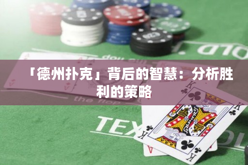 「德州撲克」背后的智慧：分析勝利的策略