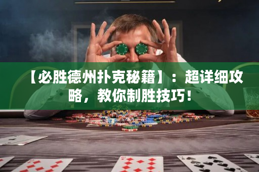 【必勝德州撲克秘籍】：超詳細攻略，教你制勝技巧！