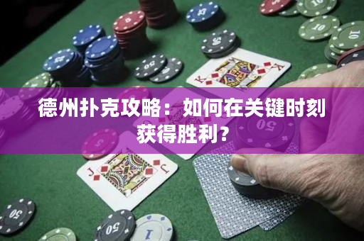 德州撲克攻略：如何在關(guān)鍵時(shí)刻獲得勝利？