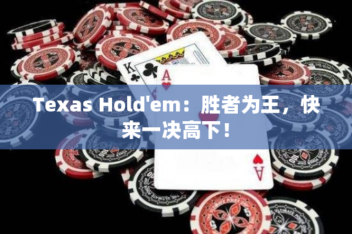 Texas Hold'em：勝者為王，快來一決高下！