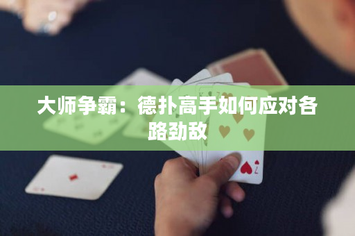 大師爭霸：德撲高手如何應對各路勁敵