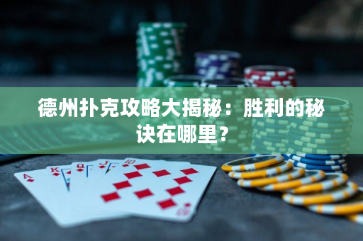 德州撲克攻略大揭秘：勝利的秘訣在哪里？