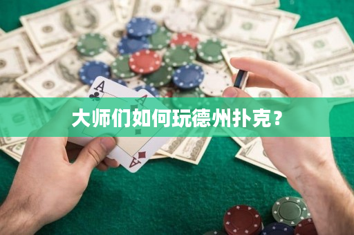 大師們如何玩德州撲克？