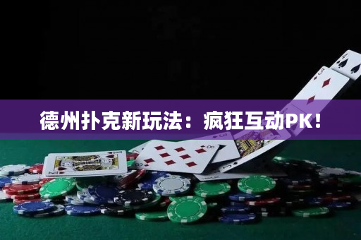 德州撲克新玩法：瘋狂互動PK！