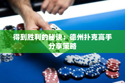 得到勝利的秘訣：德州撲克高手分享策略