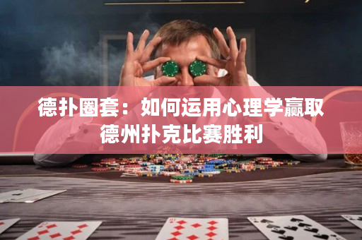 德撲圈套：如何運用心理學贏取德州撲克比賽勝利