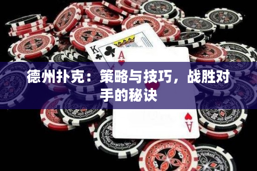 德州撲克：策略與技巧，戰勝對手的秘訣