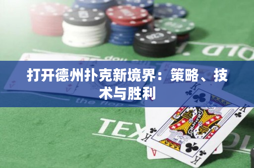 打開德州撲克新境界：策略、技術(shù)與勝利