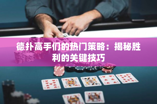 德撲高手們的熱門策略：揭秘勝利的關鍵技巧