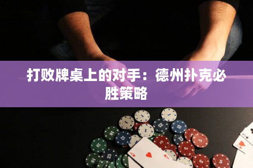 打敗牌桌上的對手：德州撲克必勝策略