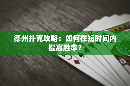 德州撲克攻略：如何在短時(shí)間內(nèi)提高勝率？