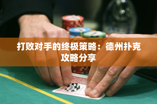 打敗對手的終極策略：德州撲克攻略分享