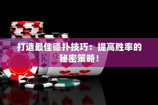 打造最佳德撲技巧：提高勝率的秘密策略！