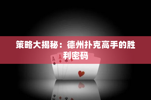 策略大揭秘：德州撲克高手的勝利密碼