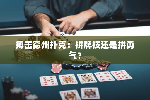 搏擊德州撲克：拼牌技還是拼勇氣？