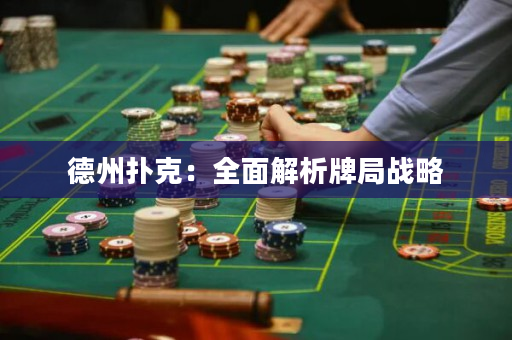 德州撲克：全面解析牌局戰(zhàn)略