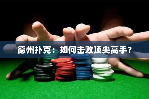 德州撲克：如何擊敗頂尖高手？