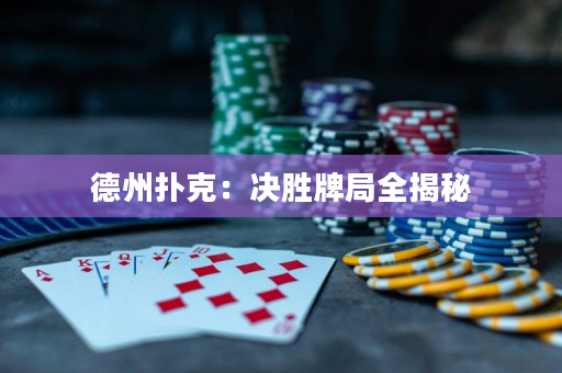 德州撲克：決勝牌局全揭秘