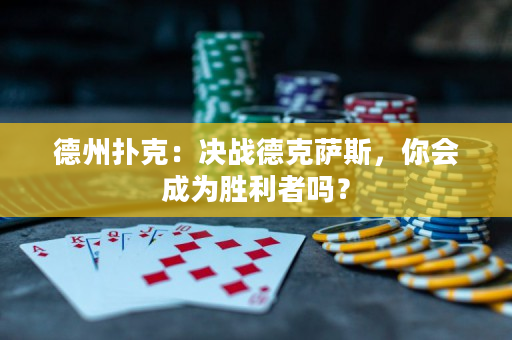 德州撲克：決戰(zhàn)德克薩斯，你會(huì)成為勝利者嗎？