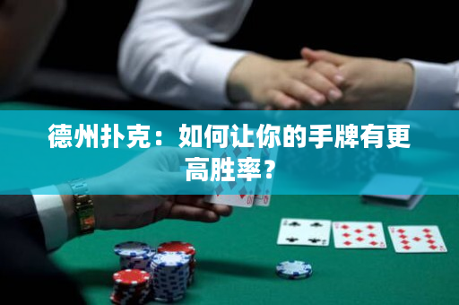 德州撲克：如何讓你的手牌有更高勝率？