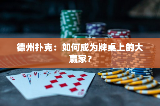 德州撲克：如何成為牌桌上的大贏家？