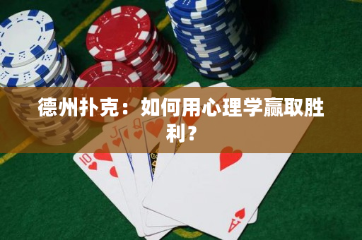 德州撲克：如何用心理學贏取勝利？