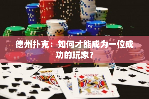 德州撲克：如何才能成為一位成功的玩家？