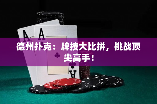 德州撲克：牌技大比拼，挑戰頂尖高手！