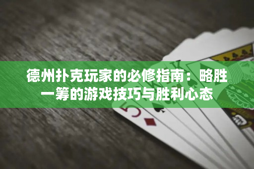 德州撲克玩家的必修指南：略勝一籌的游戲技巧與勝利心態(tài)