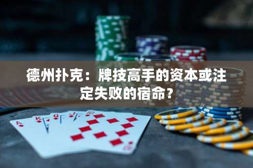 德州撲克：牌技高手的資本或注定失敗的宿命？