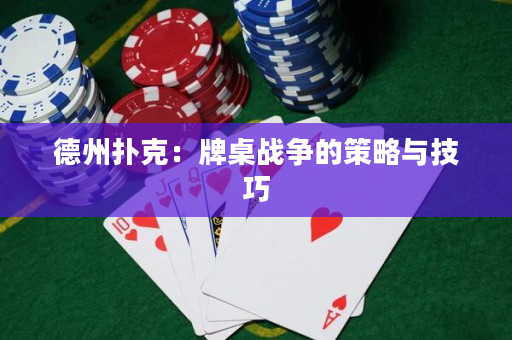 德州撲克：牌桌戰(zhàn)爭的策略與技巧