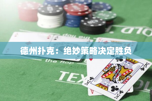 德州撲克：絕妙策略決定勝負(fù)