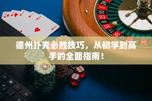 德州撲克必勝技巧，從初學(xué)到高手的全面指南！