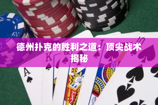 德州撲克的勝利之道：頂尖戰(zhàn)術(shù)揭秘