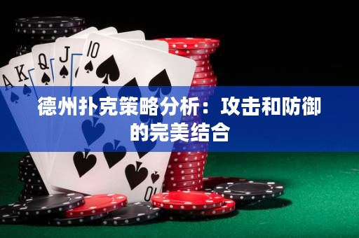 德州撲克策略分析：攻擊和防御的完美結合