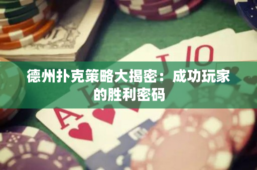 德州撲克策略大揭密：成功玩家的勝利密碼