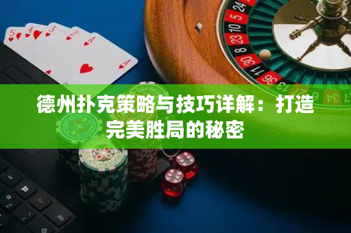 德州撲克策略與技巧詳解：打造完美勝局的秘密