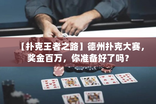 【撲克王者之路】德州撲克大賽，獎金百萬，你準備好了嗎？