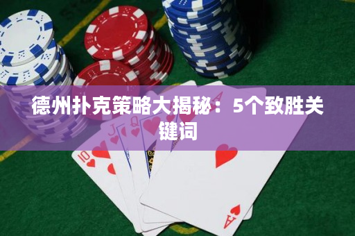 德州撲克策略大揭秘：5個致勝關鍵詞