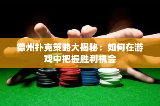 德州撲克策略大揭秘：如何在游戲中把握勝利機會