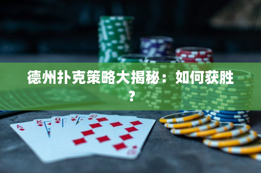 德州撲克策略大揭秘：如何獲勝？