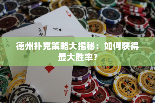 德州撲克策略大揭秘：如何獲得最大勝率？