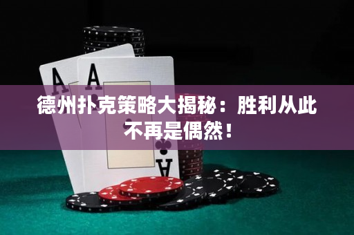 德州撲克策略大揭秘：勝利從此不再是偶然！