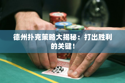 德州撲克策略大揭秘：打出勝利的關鍵！