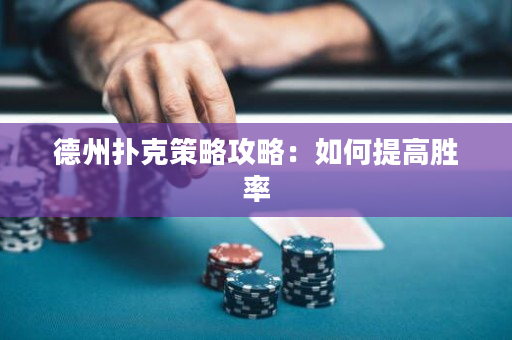 德州撲克策略攻略：如何提高勝率