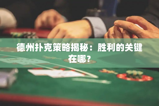 德州撲克策略揭秘：勝利的關鍵在哪？