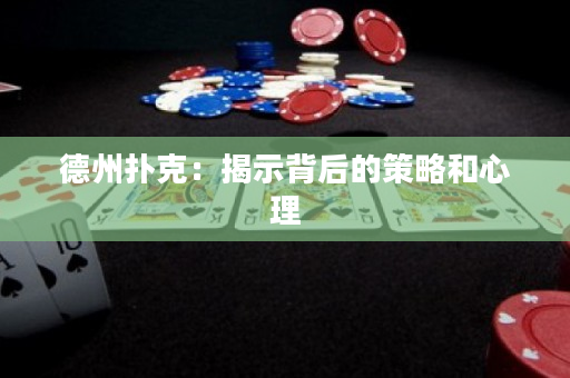 德州撲克：揭示背后的策略和心理