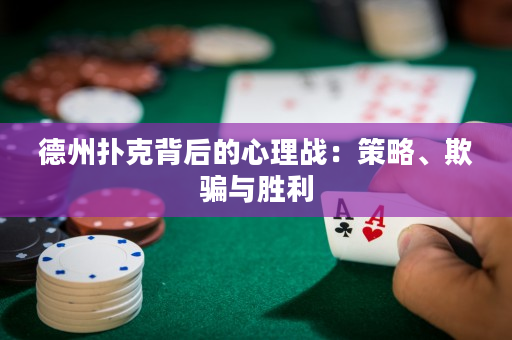 德州撲克背后的心理戰(zhàn)：策略、欺騙與勝利