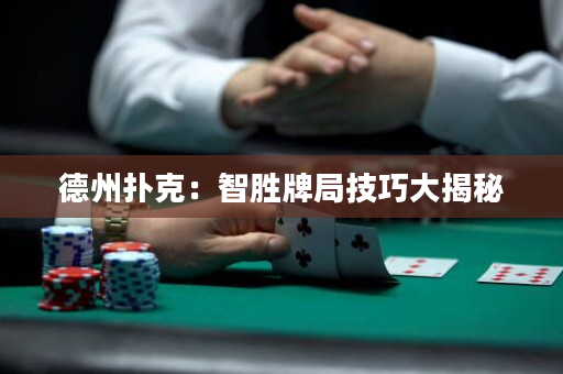 德州撲克：智勝牌局技巧大揭秘