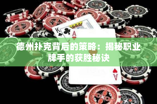 德州撲克背后的策略：揭秘職業牌手的獲勝秘訣